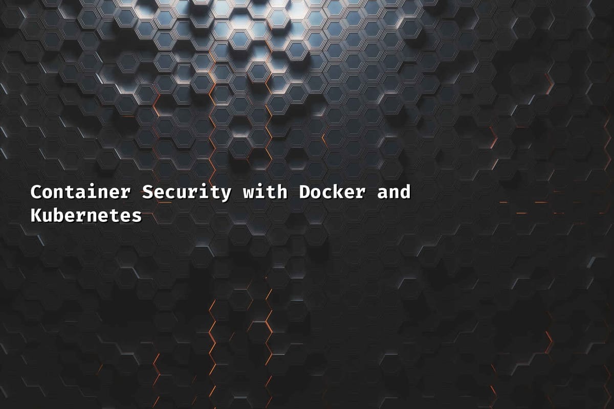 Container Security with Docker and Kubernetes